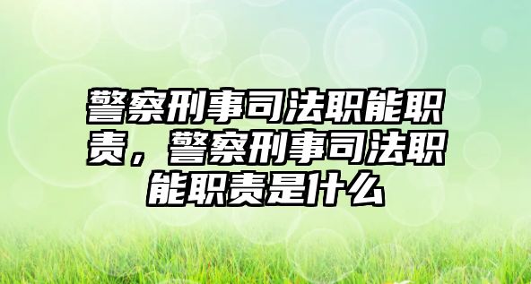 警察刑事司法職能職責，警察刑事司法職能職責是什么