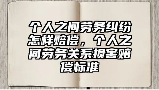 個人之間勞務糾紛怎樣賠償，個人之間勞務關系損害賠償標準