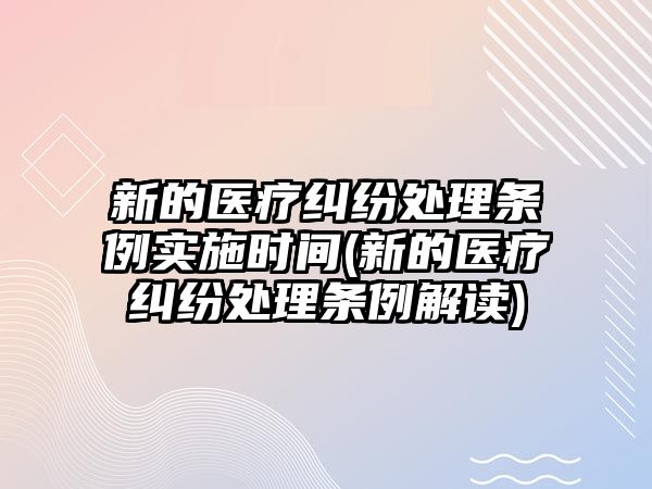 新的醫(yī)療糾紛處理條例實施時間(新的醫(yī)療糾紛處理條例解讀)