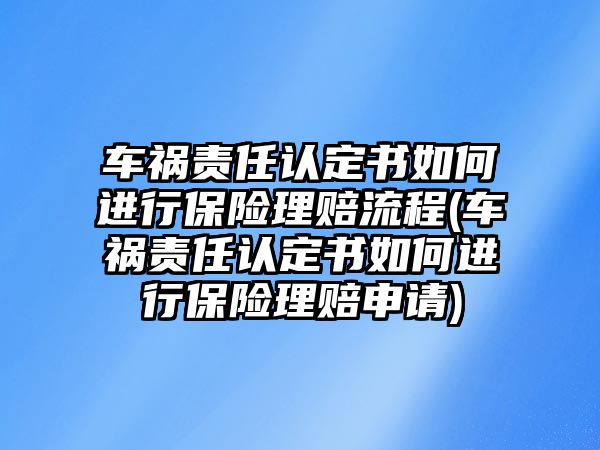 車禍責任認定書如何進行保險理賠流程(車禍責任認定書如何進行保險理賠申請)