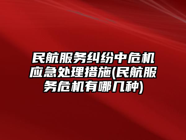 民航服務(wù)糾紛中危機應(yīng)急處理措施(民航服務(wù)危機有哪幾種)