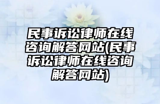 民事訴訟律師在線咨詢解答網站(民事訴訟律師在線咨詢解答網站)