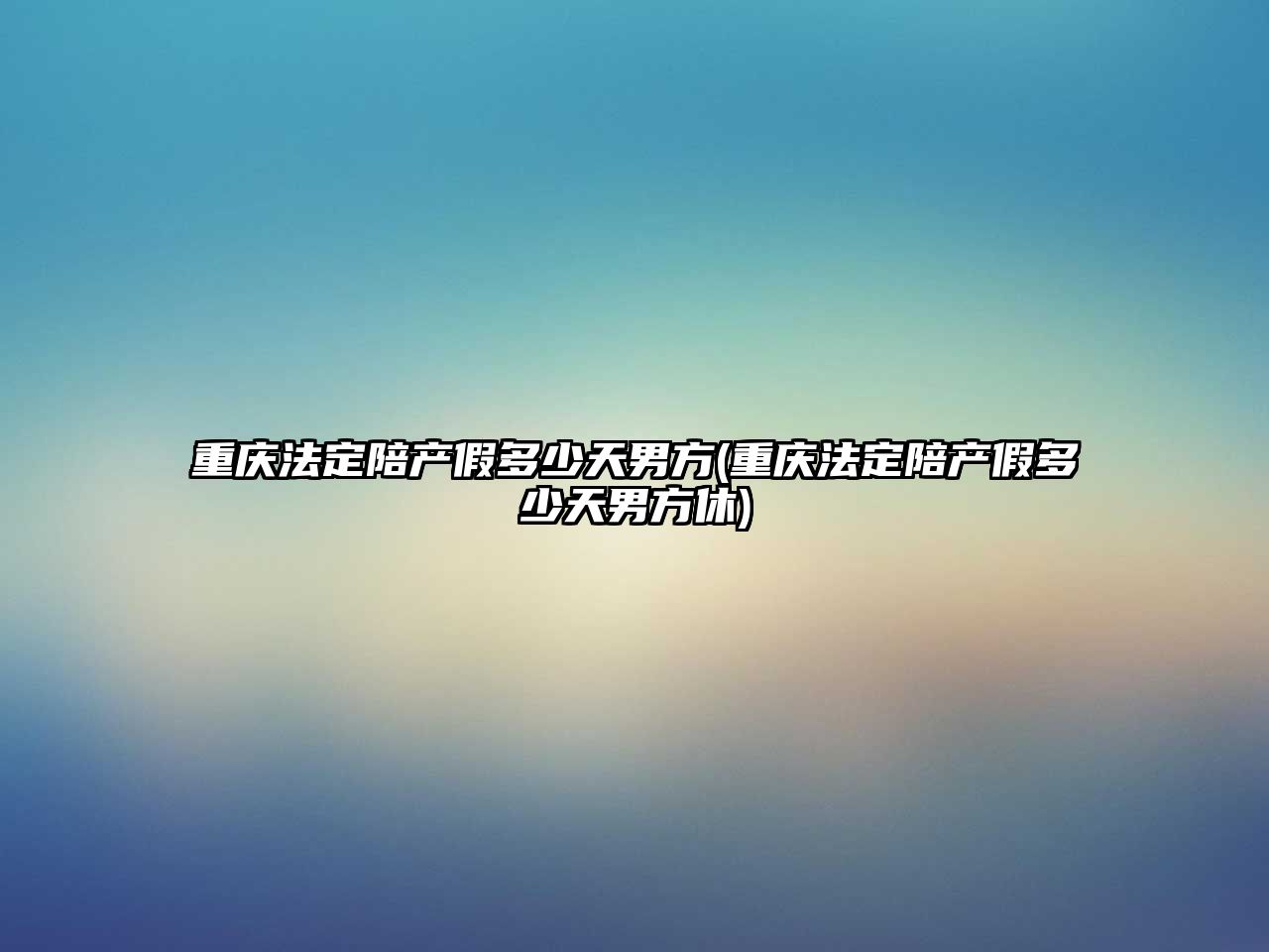 重慶法定陪產假多少天男方(重慶法定陪產假多少天男方休)