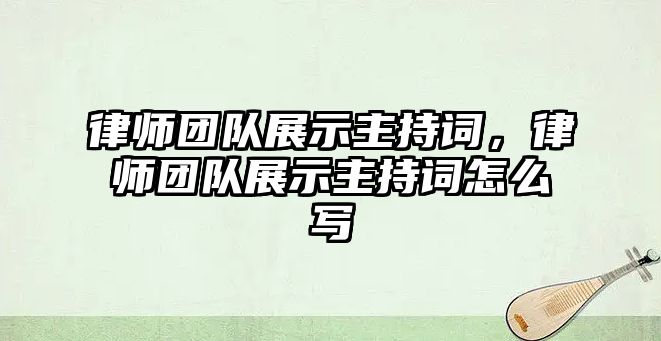 律師團隊展示主持詞，律師團隊展示主持詞怎么寫