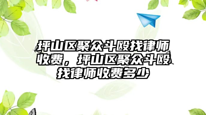 坪山區聚眾斗毆找律師收費，坪山區聚眾斗毆找律師收費多少