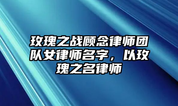 玫瑰之戰顧念律師團隊女律師名字，以玫瑰之名律師