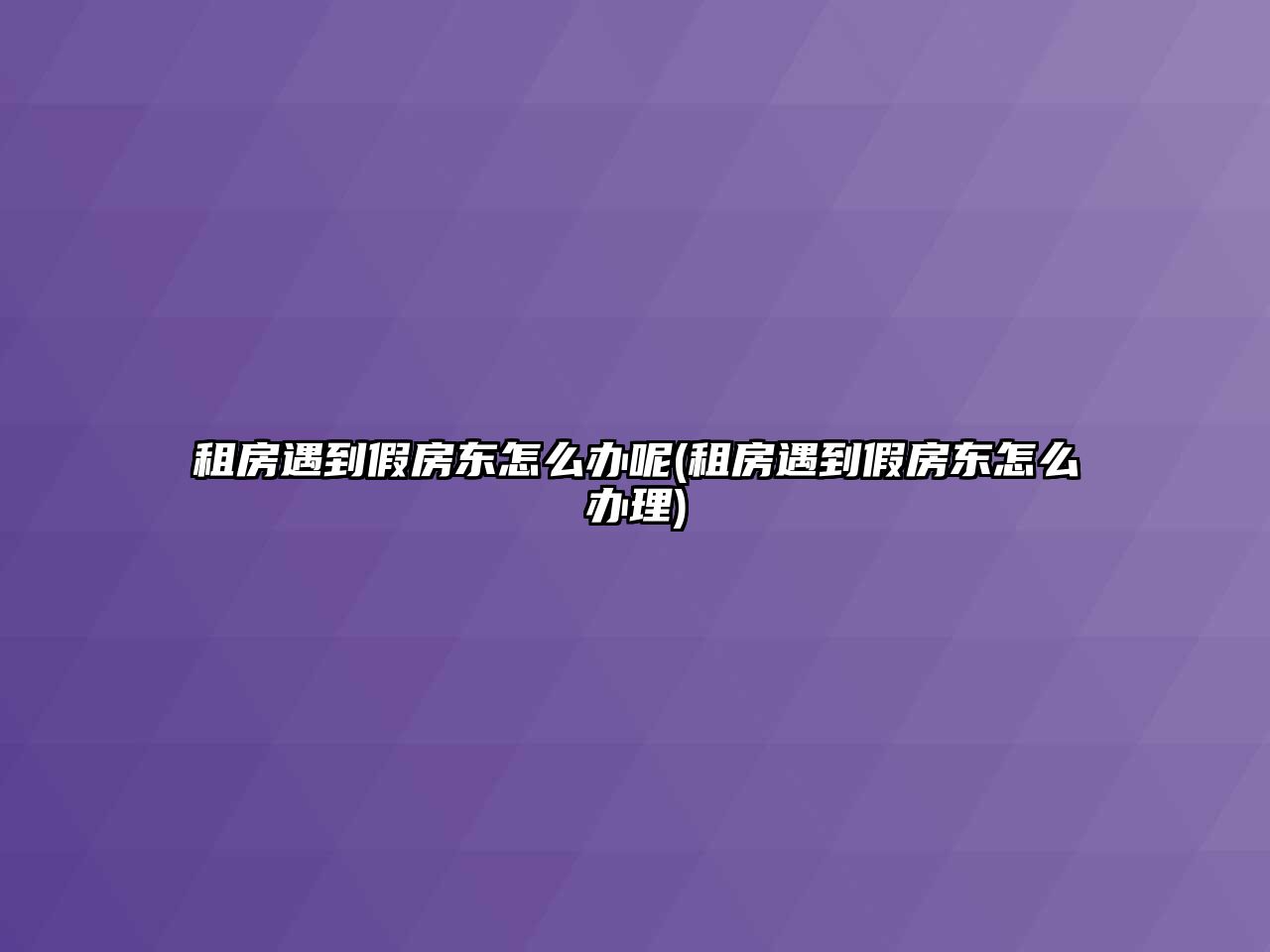 租房遇到假房東怎么辦呢(租房遇到假房東怎么辦理)