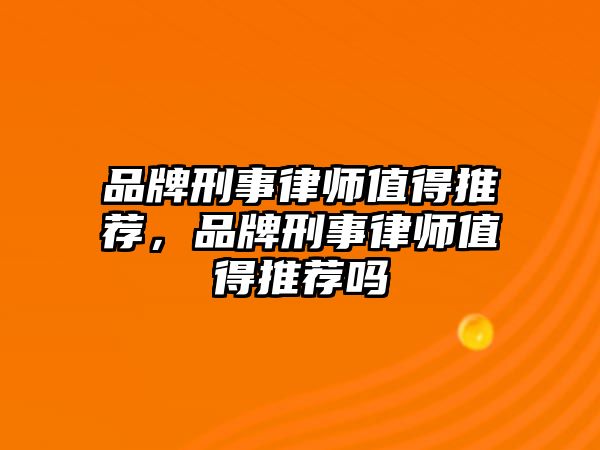 品牌刑事律師值得推薦，品牌刑事律師值得推薦嗎