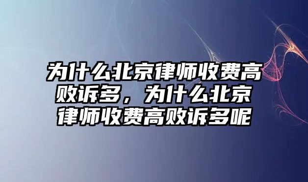 為什么北京律師收費高敗訴多，為什么北京律師收費高敗訴多呢