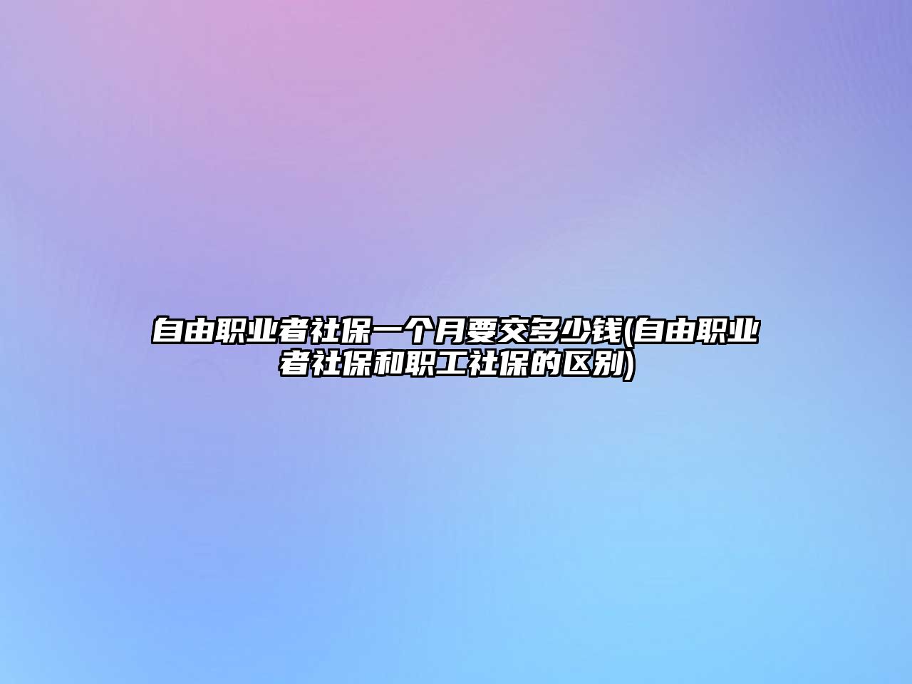 自由職業者社保一個月要交多少錢(自由職業者社保和職工社保的區別)