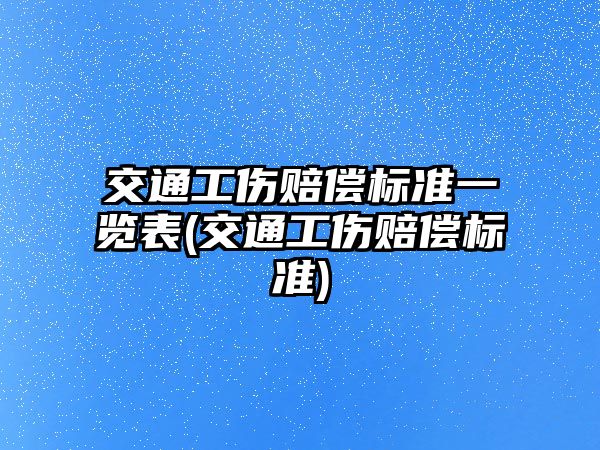 交通工傷賠償標準一覽表(交通工傷賠償標準)