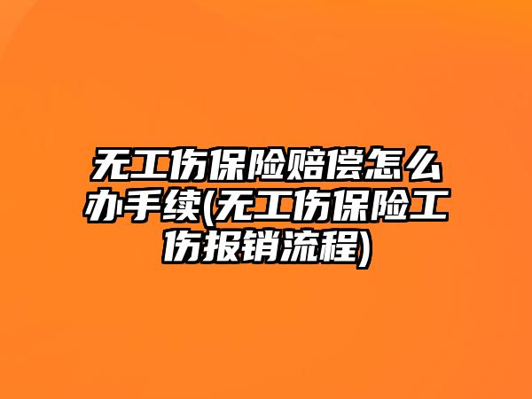 無工傷保險賠償怎么辦手續(無工傷保險工傷報銷流程)