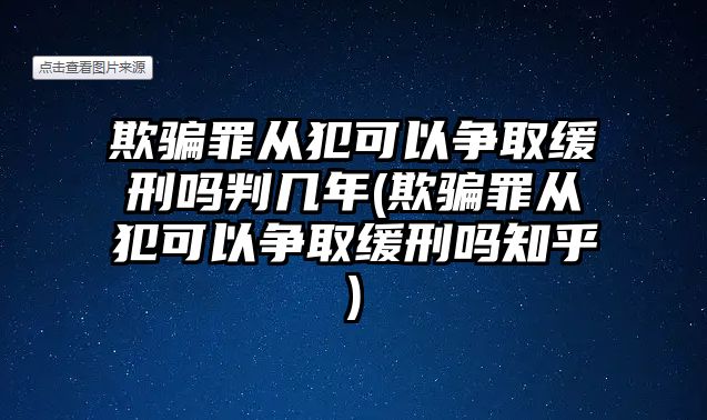 欺騙罪從犯可以爭取緩刑嗎判幾年(欺騙罪從犯可以爭取緩刑嗎知乎)