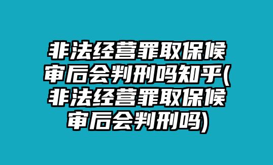 非法經(jīng)營罪取保候?qū)徍髸行虇嶂?非法經(jīng)營罪取保候?qū)徍髸行虇?