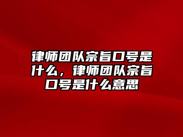 律師團隊宗旨口號是什么，律師團隊宗旨口號是什么意思