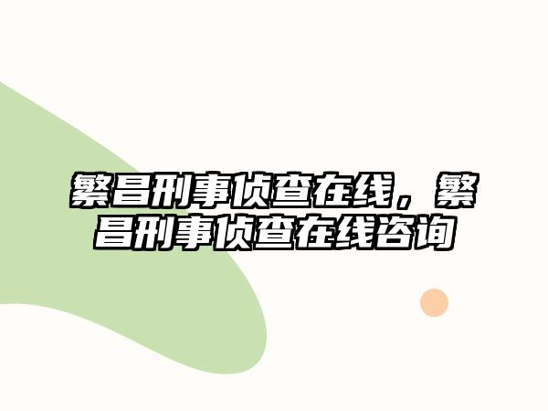 繁昌刑事偵查在線，繁昌刑事偵查在線咨詢