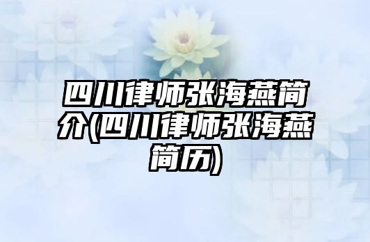 四川律師張海燕簡介(四川律師張海燕簡歷)