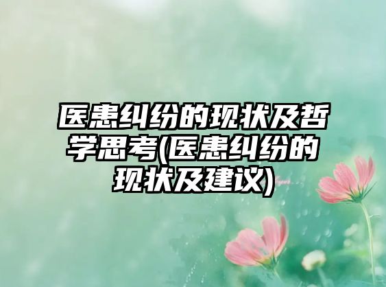 醫(yī)患糾紛的現(xiàn)狀及哲學(xué)思考(醫(yī)患糾紛的現(xiàn)狀及建議)