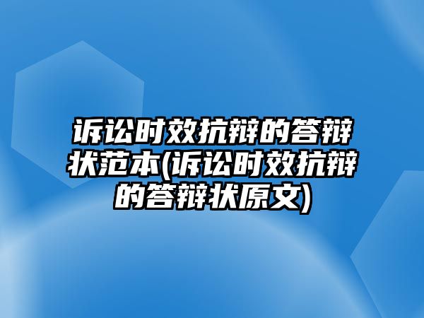 訴訟時效抗辯的答辯狀范本(訴訟時效抗辯的答辯狀原文)