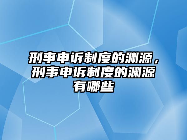 刑事申訴制度的淵源，刑事申訴制度的淵源有哪些