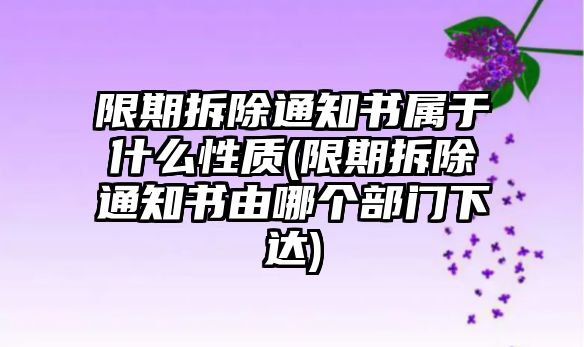 限期拆除通知書屬于什么性質(zhì)(限期拆除通知書由哪個部門下達)