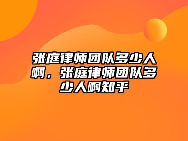 張庭律師團隊多少人啊，張庭律師團隊多少人啊知乎