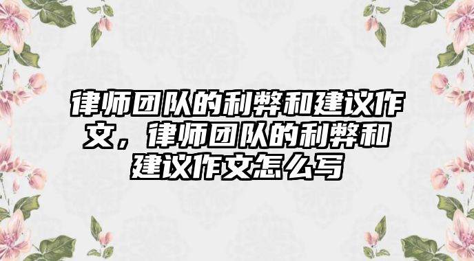 律師團隊的利弊和建議作文，律師團隊的利弊和建議作文怎么寫