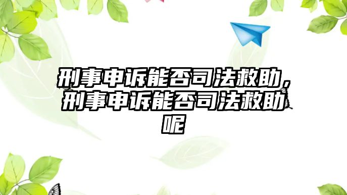 刑事申訴能否司法救助，刑事申訴能否司法救助呢