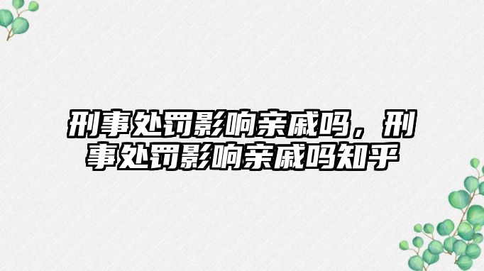 刑事處罰影響親戚嗎，刑事處罰影響親戚嗎知乎