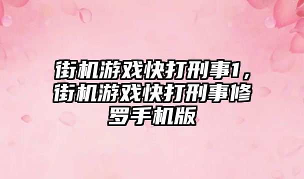 街機游戲快打刑事1，街機游戲快打刑事修羅手機版