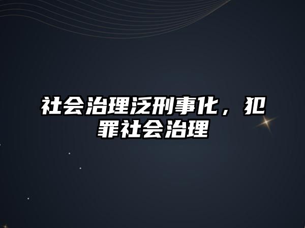 社會治理泛刑事化，犯罪社會治理