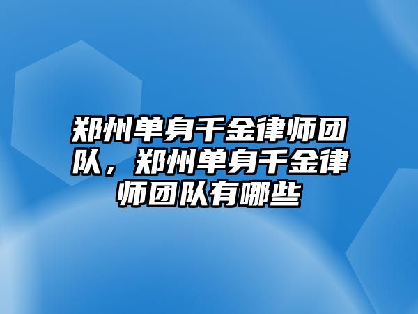 鄭州單身千金律師團隊，鄭州單身千金律師團隊有哪些