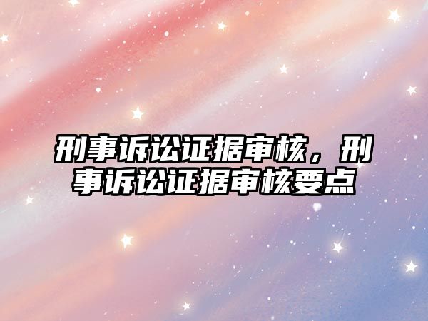 刑事訴訟證據審核，刑事訴訟證據審核要點