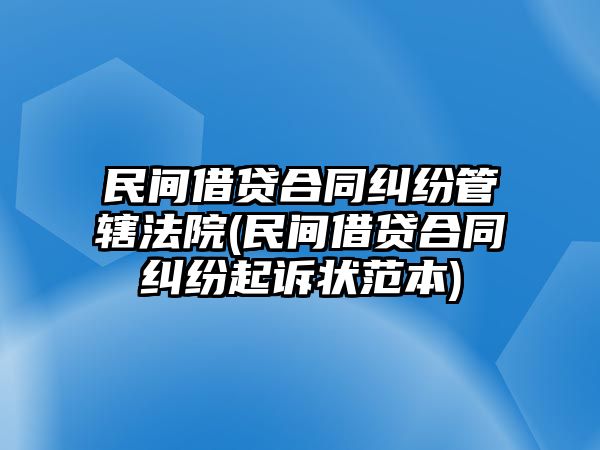 民間借貸合同糾紛管轄法院(民間借貸合同糾紛起訴狀范本)