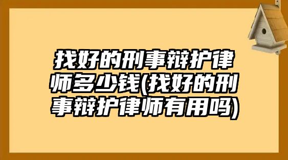 找好的刑事辯護律師多少錢(找好的刑事辯護律師有用嗎)