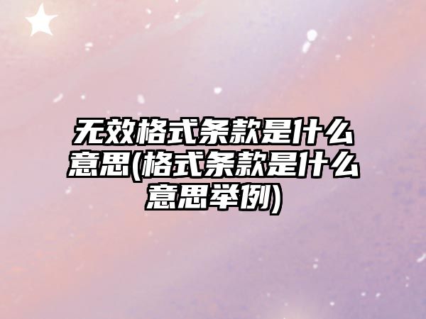 無效格式條款是什么意思(格式條款是什么意思舉例)