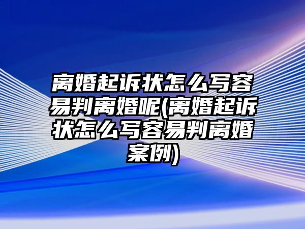 離婚起訴狀怎么寫容易判離婚呢(離婚起訴狀怎么寫容易判離婚案例)