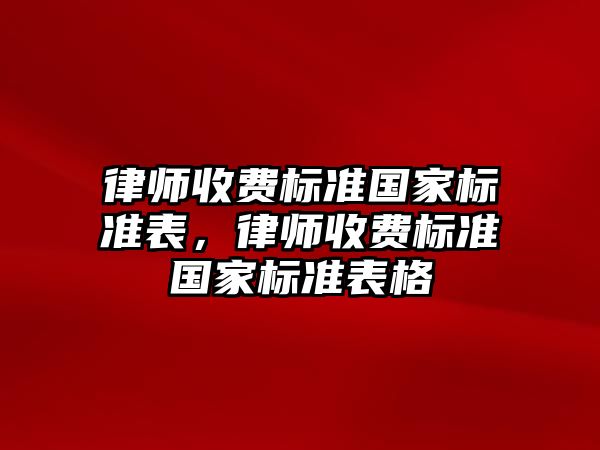 律師收費標準國家標準表，律師收費標準國家標準表格