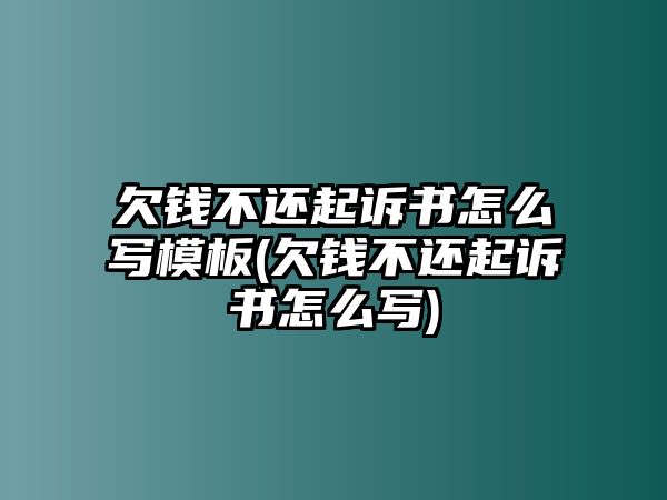 欠錢不還起訴書怎么寫模板(欠錢不還起訴書怎么寫)