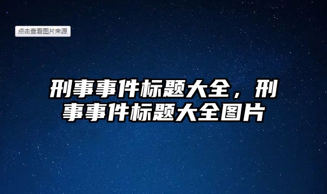 刑事事件標題大全，刑事事件標題大全圖片