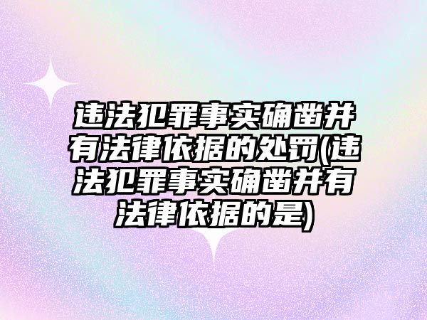 違法犯罪事實確鑿并有法律依據(jù)的處罰(違法犯罪事實確鑿并有法律依據(jù)的是)