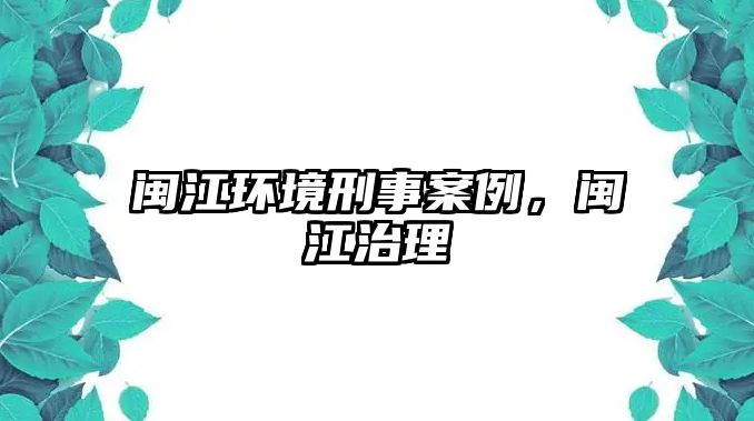 閩江環境刑事案例，閩江治理