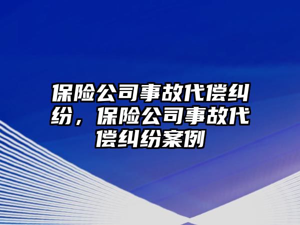 保險公司事故代償糾紛，保險公司事故代償糾紛案例