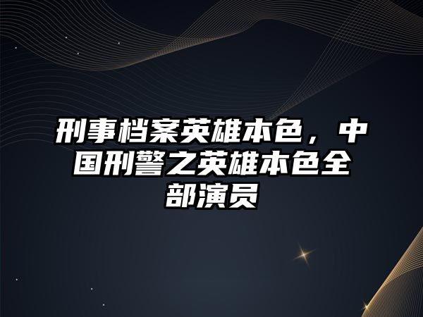 刑事檔案英雄本色，中國(guó)刑警之英雄本色全部演員