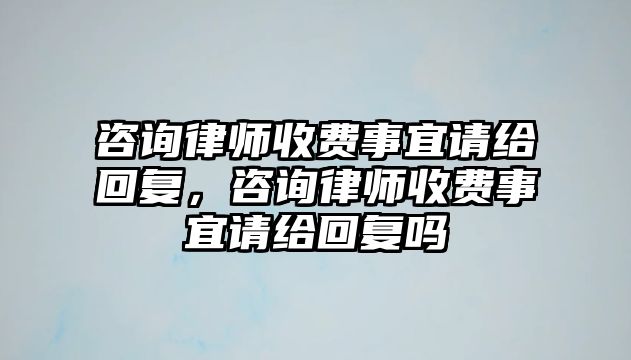 咨詢律師收費事宜請給回復，咨詢律師收費事宜請給回復嗎