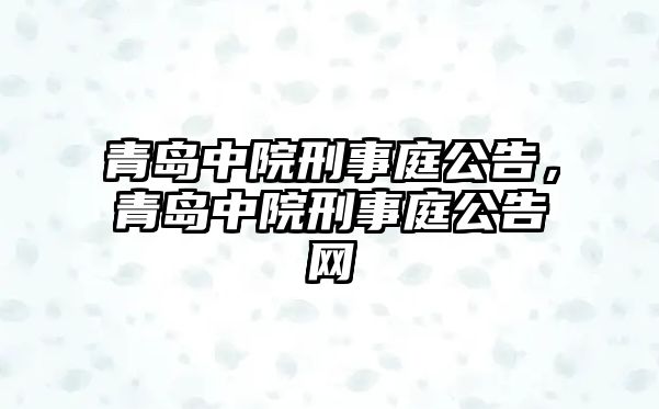 青島中院刑事庭公告，青島中院刑事庭公告網