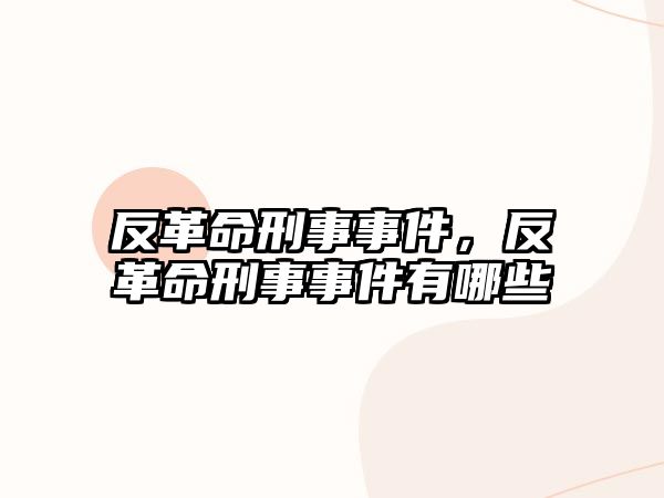 反革命刑事事件，反革命刑事事件有哪些