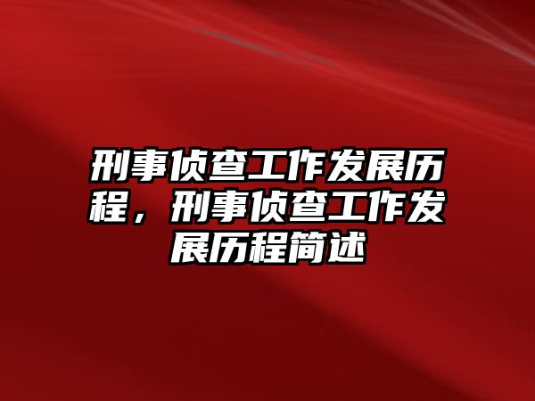 刑事偵查工作發展歷程，刑事偵查工作發展歷程簡述