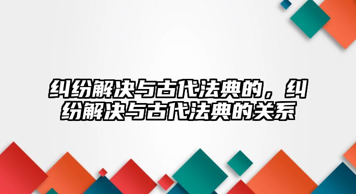 糾紛解決與古代法典的，糾紛解決與古代法典的關系