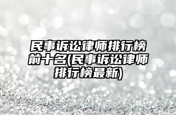 民事訴訟律師排行榜前十名(民事訴訟律師排行榜最新)